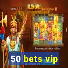 50 bets vip