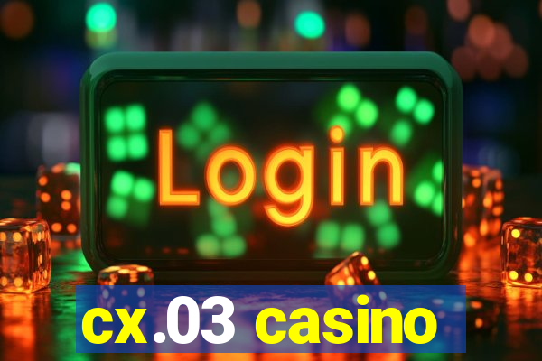 cx.03 casino