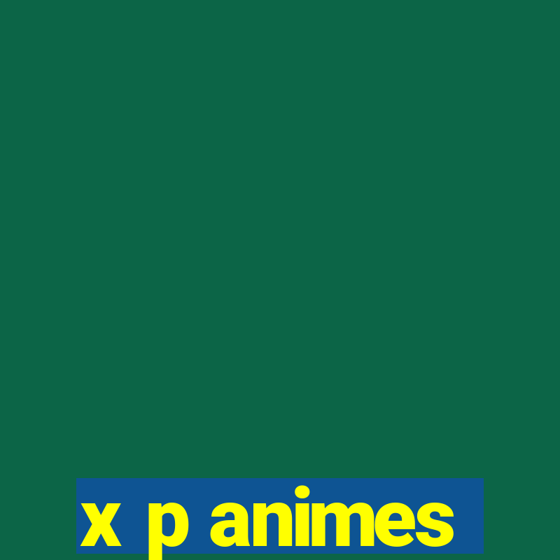 x p animes