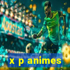 x p animes