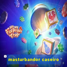 masturbandor caseiro