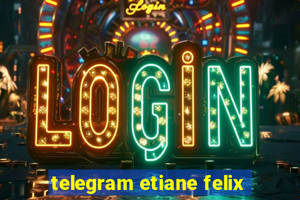 telegram etiane felix