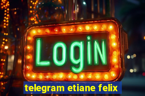 telegram etiane felix