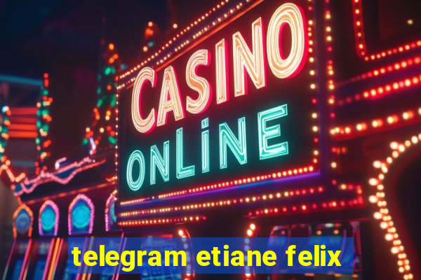 telegram etiane felix