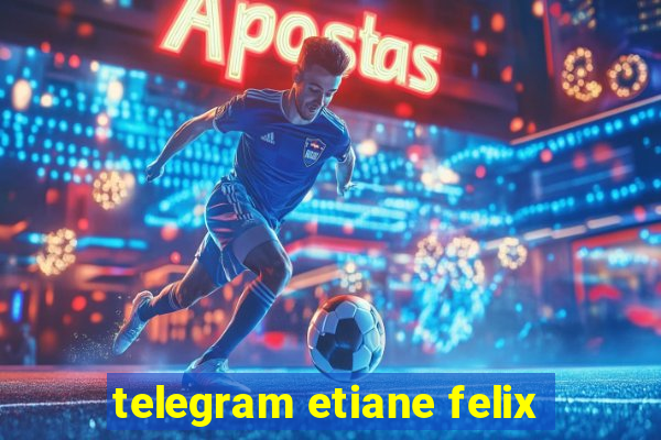 telegram etiane felix