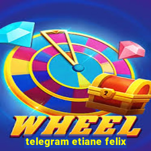 telegram etiane felix