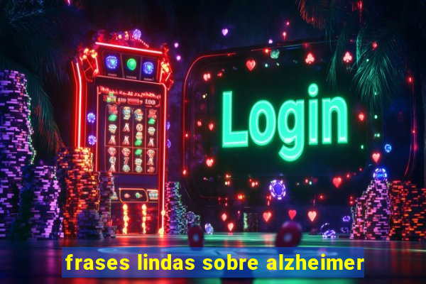 frases lindas sobre alzheimer