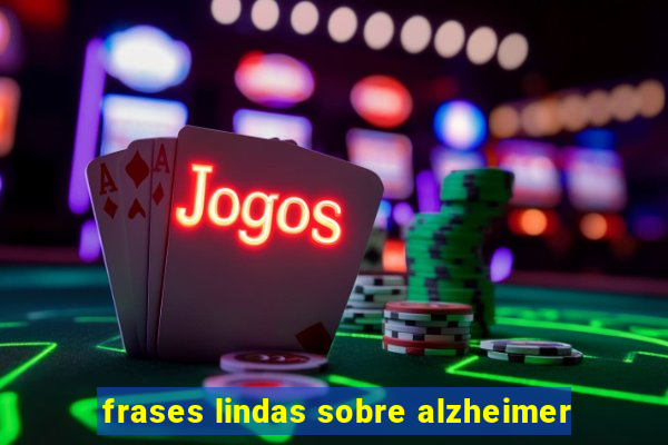 frases lindas sobre alzheimer