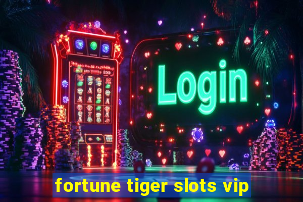 fortune tiger slots vip