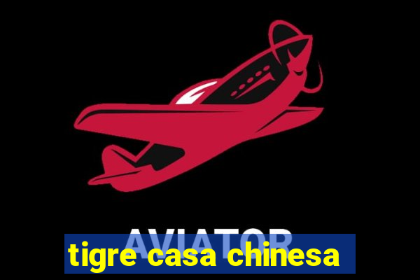 tigre casa chinesa