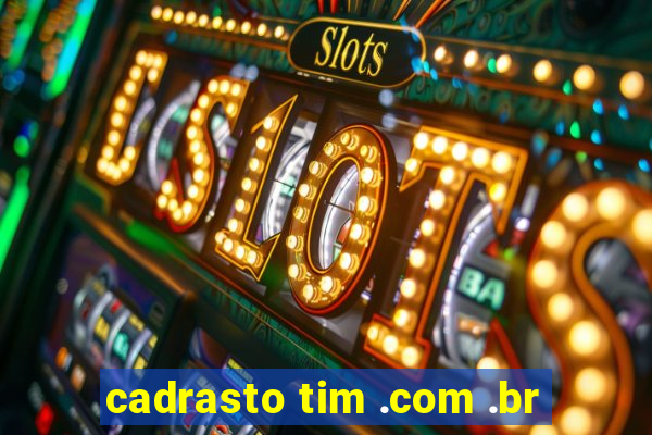 cadrasto tim .com .br