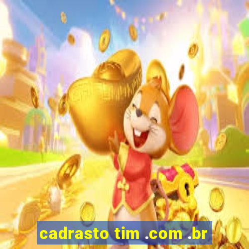 cadrasto tim .com .br