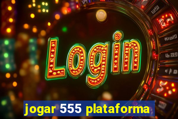 jogar 555 plataforma