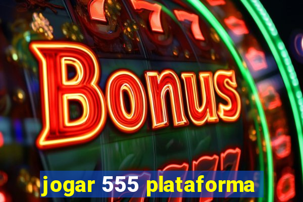 jogar 555 plataforma