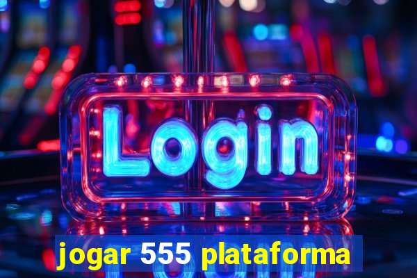 jogar 555 plataforma