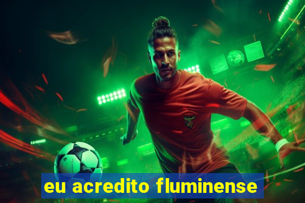 eu acredito fluminense