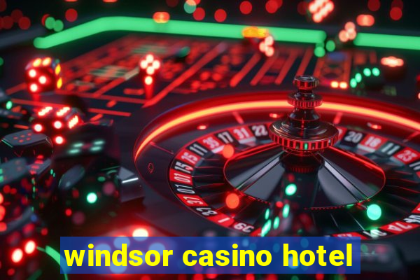 windsor casino hotel