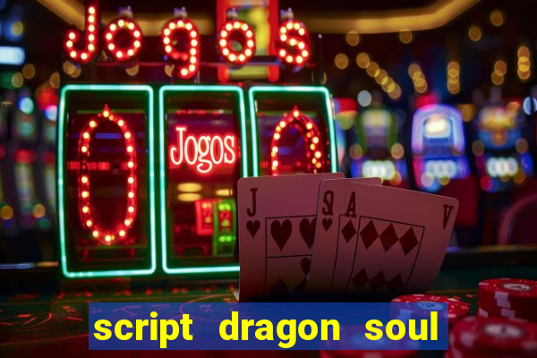 script dragon soul mobile 2024