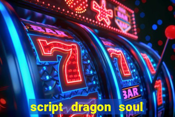 script dragon soul mobile 2024