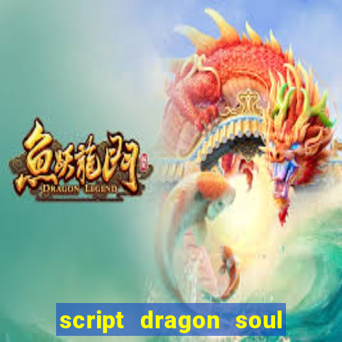 script dragon soul mobile 2024