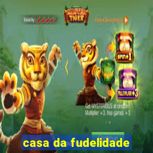 casa da fudelidade