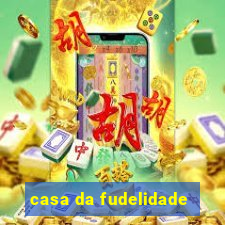 casa da fudelidade