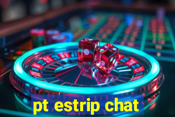 pt estrip chat