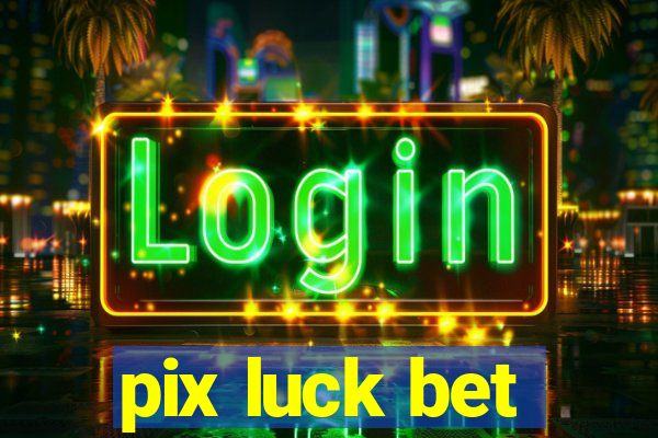 pix luck bet