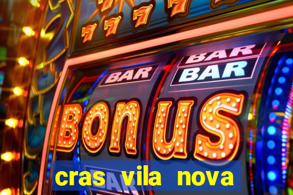 cras vila nova cachoeirinha horario de funcionamento