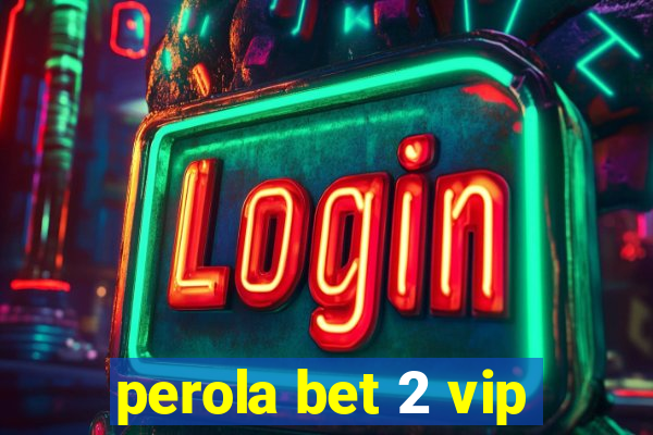 perola bet 2 vip