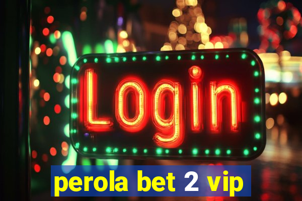 perola bet 2 vip