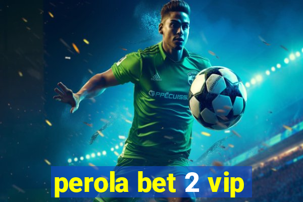 perola bet 2 vip