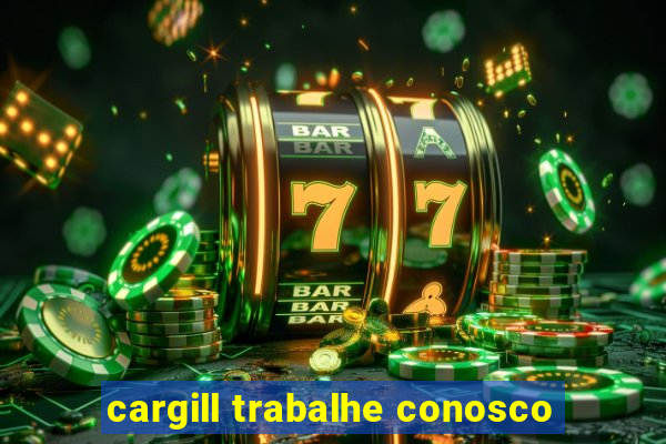 cargill trabalhe conosco