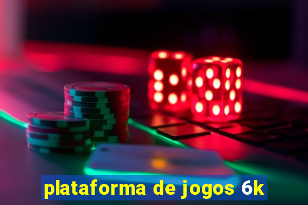 plataforma de jogos 6k