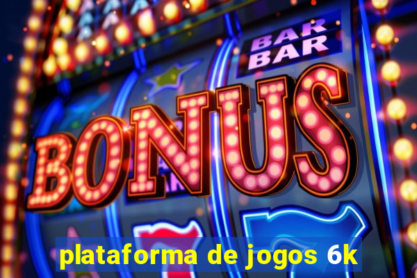 plataforma de jogos 6k