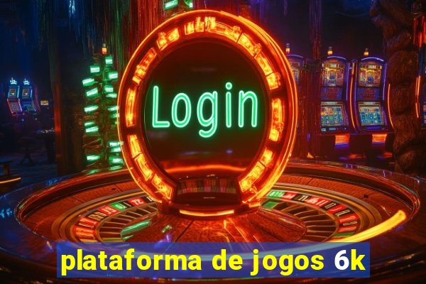 plataforma de jogos 6k