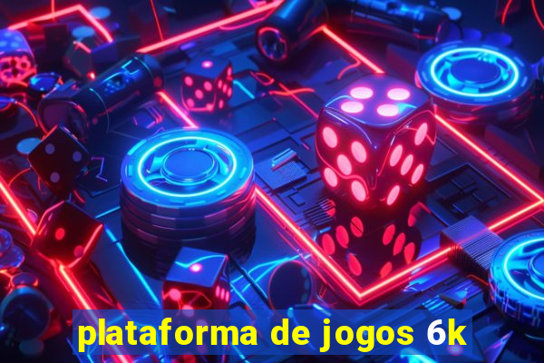 plataforma de jogos 6k