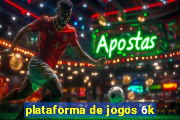 plataforma de jogos 6k