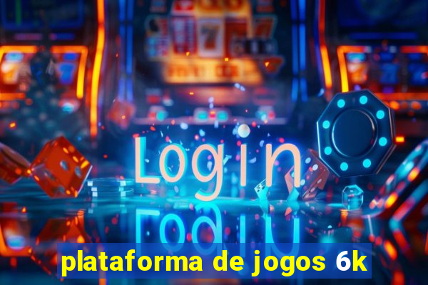 plataforma de jogos 6k