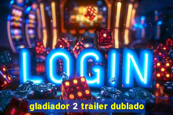 gladiador 2 trailer dublado