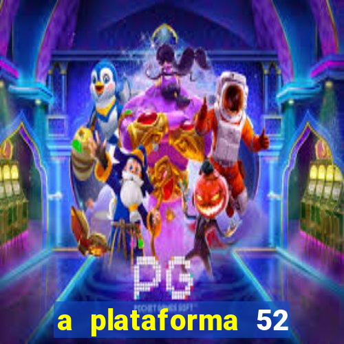 a plataforma 52 bet é confiável