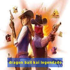 dragon ball kai legendado