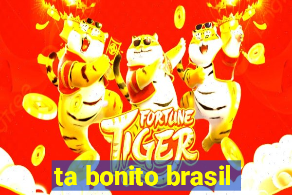 ta bonito brasil