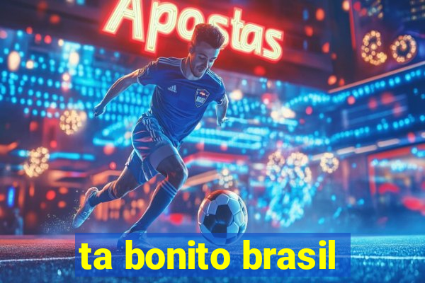 ta bonito brasil