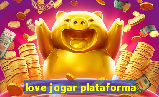 love jogar plataforma