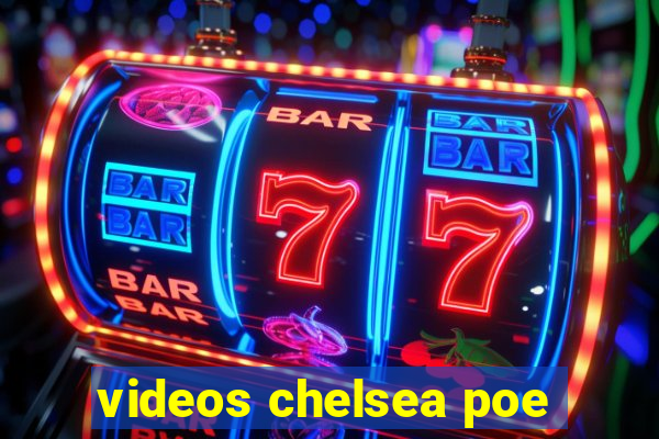 videos chelsea poe