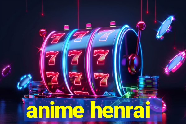 anime henrai