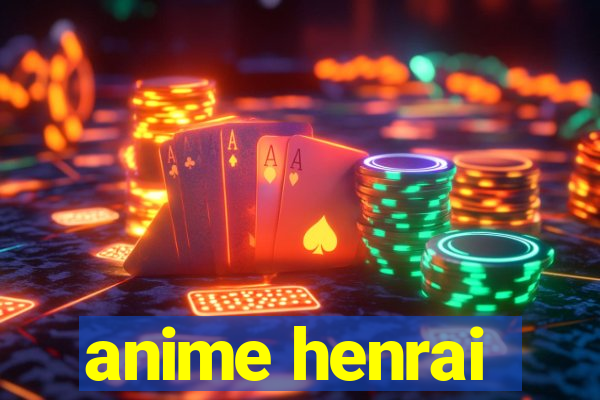 anime henrai