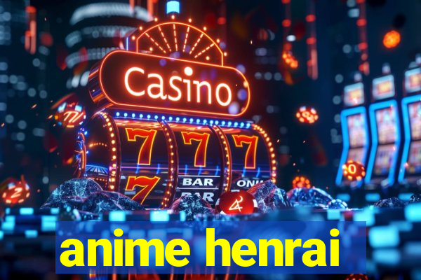 anime henrai