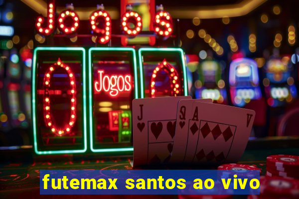 futemax santos ao vivo